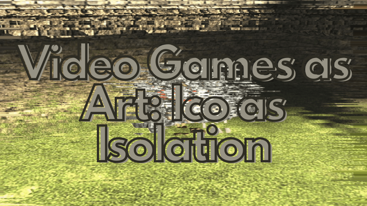Video Games as Art: Ico as&nbsp;Isolation